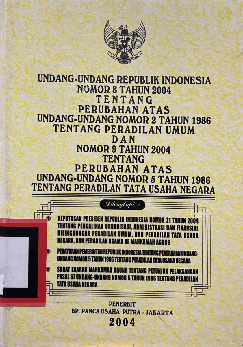 UNDANG-UNDANG REPUBLIK INDONESIA NOMOR 8 TAHUN 2004 TENTANG PERUBAHAN ATAS UNDANG-UNDANG NOMOR 2 TAHUN 1986 TENTANG PERADILAN UMUM DAN NOMOR 9 TAHUN 2004 TENTANG PERUBAHAN ATAS UNDANG-UNDANG NOMOR 5 TAHUN 1986 TENTANG PERADILAN TATA USAHA NEGARA
