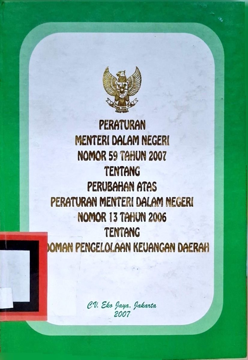 PERATURAN MENTERI DALAM NNEGERI NOMOR 59 TAHUN 2007 TENTANG PERUBAHAN ATASBPERATURAN MENTERI DALAM NEGERI NOMOR 13 TAHUN 2006 TENTANG PEDOMAN PENGELOLAAN KEUANGAN DAERAH