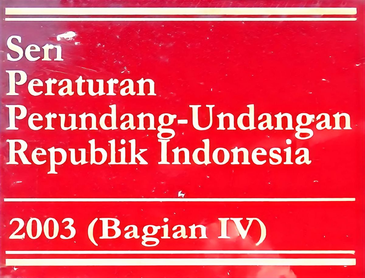 SERI PERATURAN PERUNDANG-UNDAGAN REPUBLIK INDONESIA 2003(BAGIAN IV)