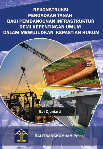 REKONSTRUKSI PENGADAAN TANAH BAGI PEMBANGUNAN INFRASTRUKTUR DEMI KEPENTINGAN UMUM DALAM MEWUJUDKAN KEPASTIAN HUKUM