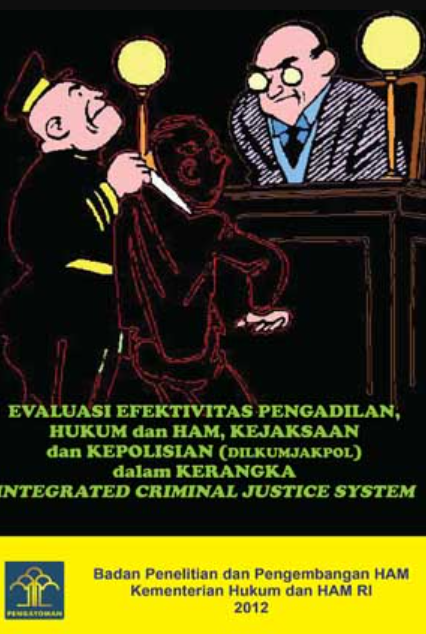EVALUASI EFEKTIVITAS PENGADILAN, HUKUM dan HAM, KEJAKSAAN dan KEPOLISIAN (DILKUMJAKPOL) dalam KERANGKA INTEGRATED CRIMINAL JUSTICE SYSTEM